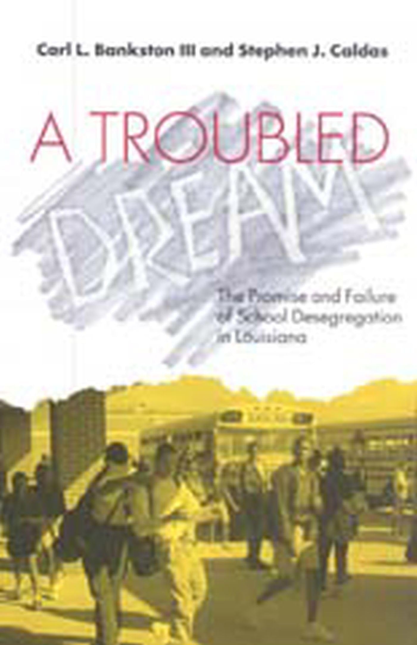 A Troubled Dream: The Promise and Failure of School Desegregation in Louisiana,New