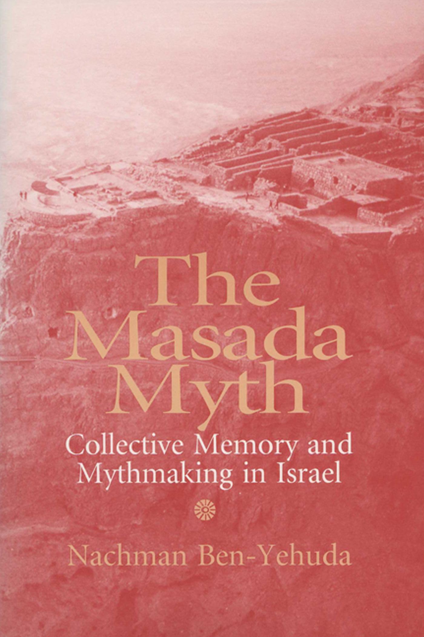 Masada Myth: Collective Memory And Mythmaking In Israel,New
