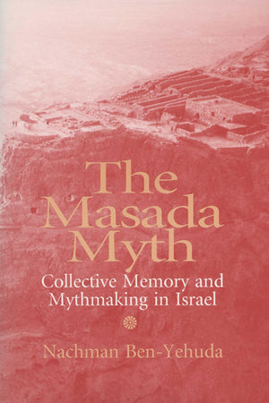 Masada Myth: Collective Memory And Mythmaking In Israel,New