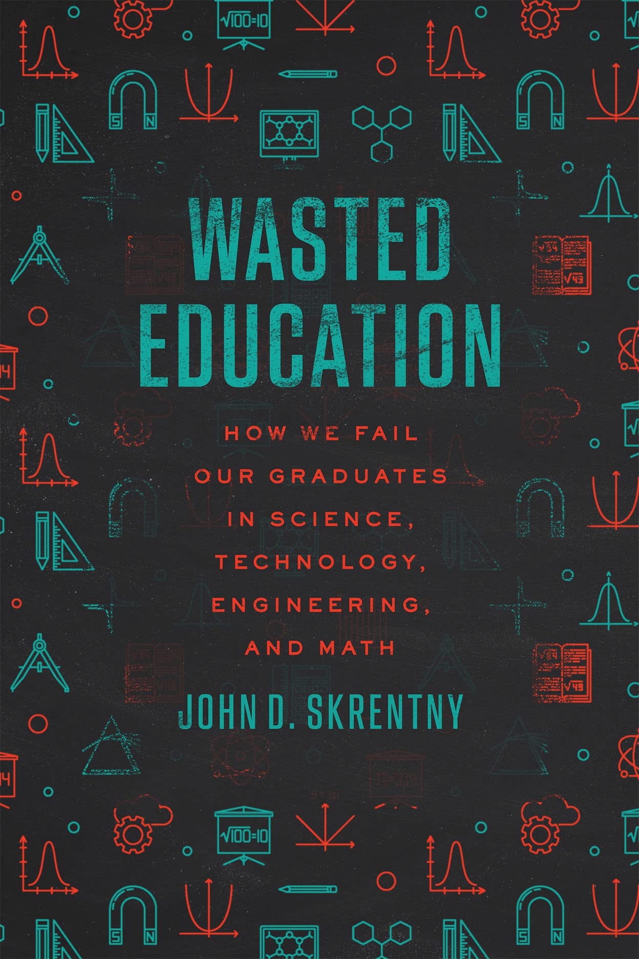 Wasted Education: How We Fail Our Graduates in Science, Technology, Engineering, and Math,New