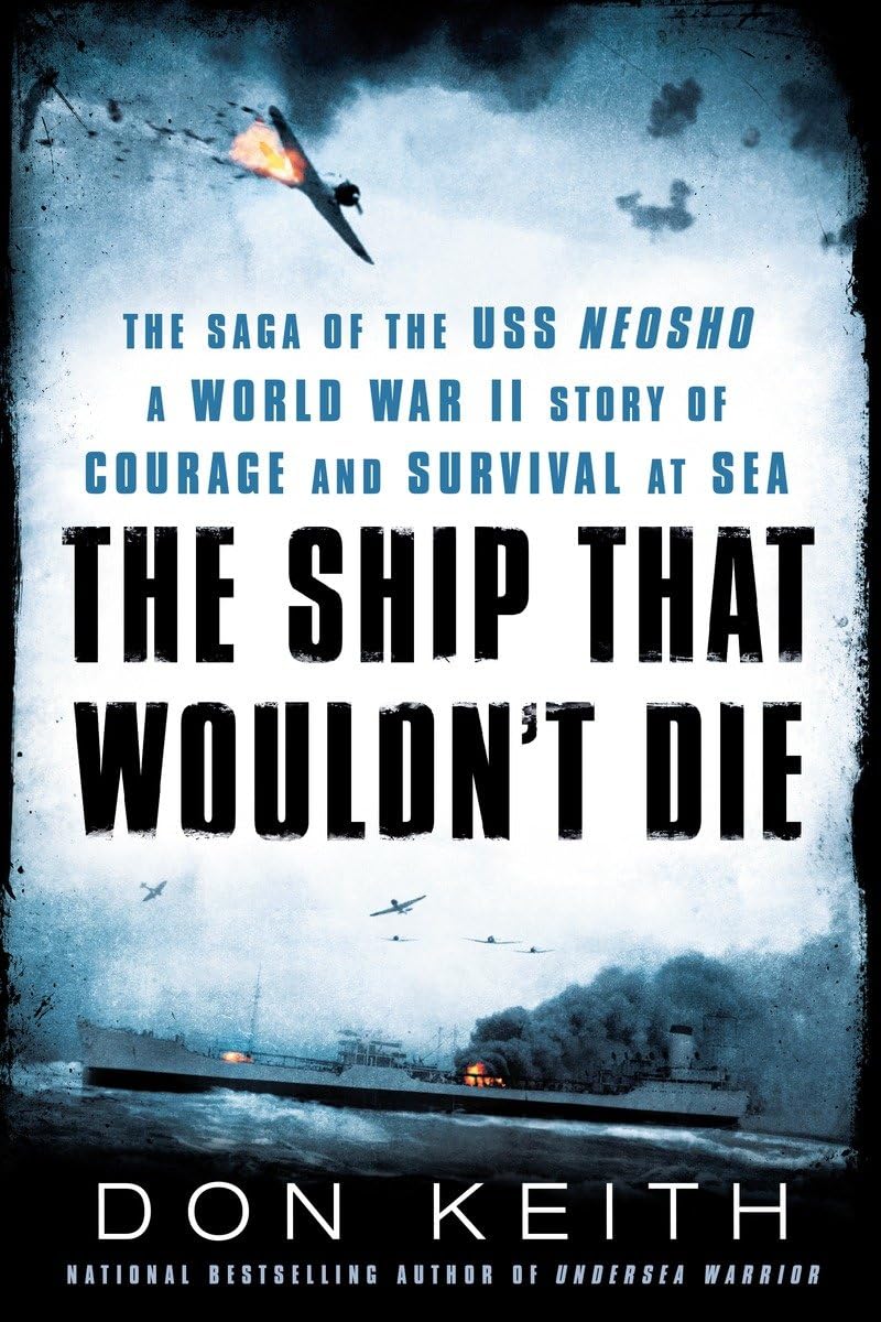 The Ship That Wouldnt Die: The Saga of the USS Neosho A World War II Story of Courage and Survival at Sea