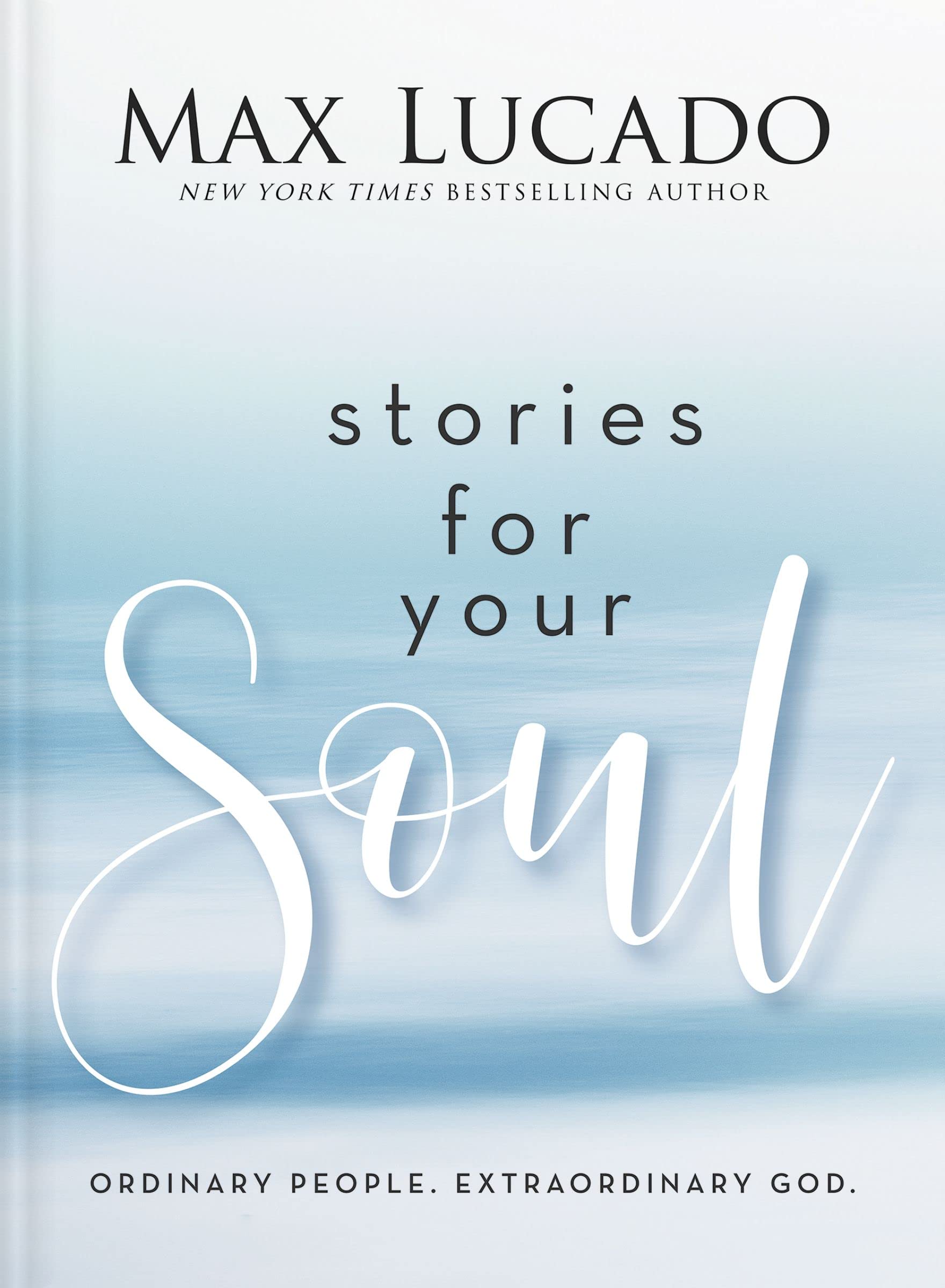 Stories For Your Soul: Ordinary People. Extraordinary God.,New