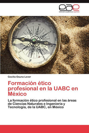 Formacin tico profesional en la UABC en Mxico: La formacin tico profesional en las reas de Ciencias Naturales e Inge,Used
