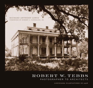 Robert W. Tebbs, Photographer To Architects: Louisiana Plantations In 1926,New