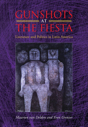 Gunshots at the Fiesta: Literature and Politics in Latin America,Used