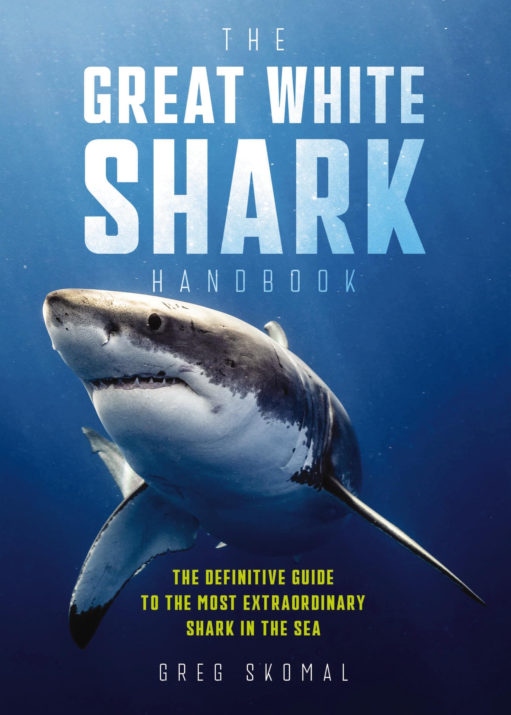 The Great White Shark Handbook: The Definitive Guide to the Most Extraordinary Shark in the Sea,New