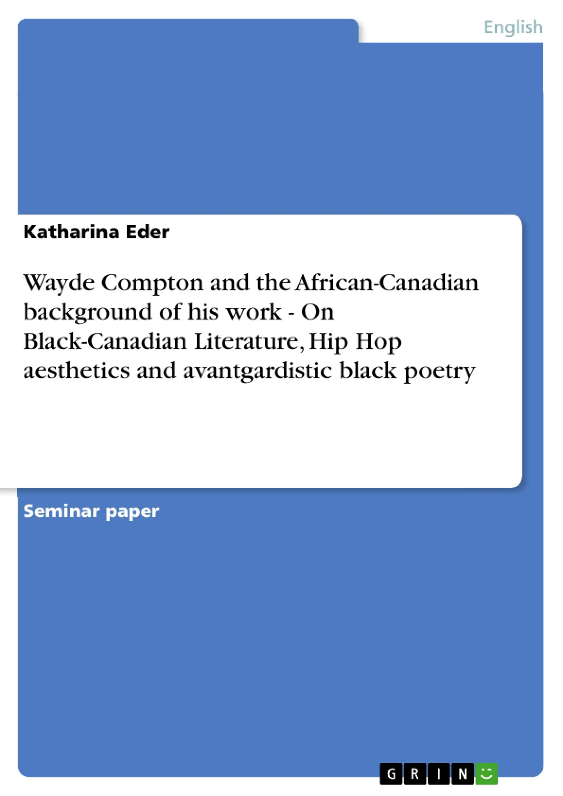 Wayde Compton and the AfricanCanadian background of his work  On BlackCanadian Literature, Hip Hop aesthetics and avantgardis,Used