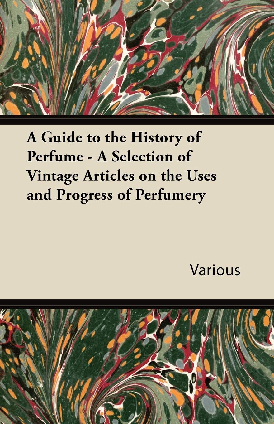 A Guide To The History Of Perfume  A Selection Of Vintage Articles On The Uses And Progress Of Perfumery,Used