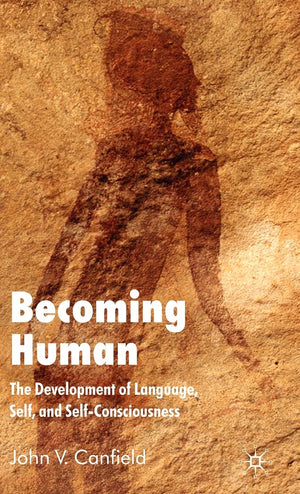 Becoming Human: The Development Of Language, Self And Selfconsciousness