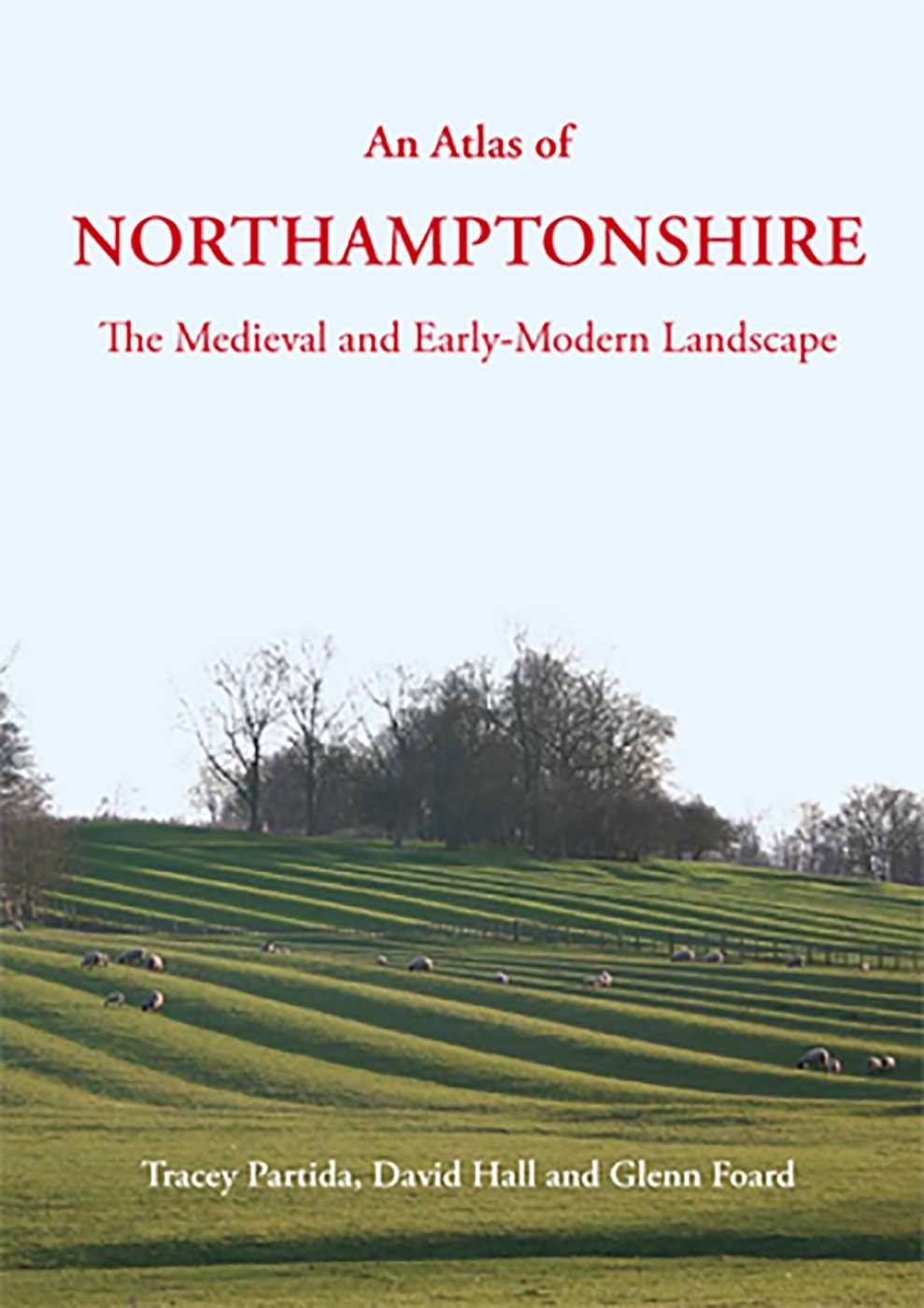 An Atlas of Northamptonshire: The Medieval and EarlyModern Landscape,Used
