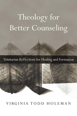 Theology For Better Counseling: Trinitarian Reflections For Healing And Formation (Christian Association For Psychological Studi-new