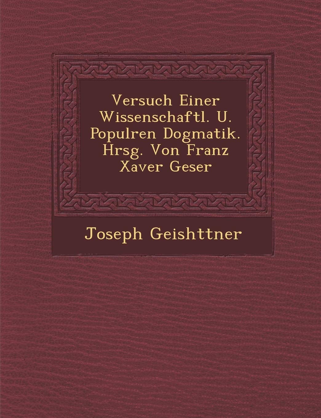 Versuch Einer Wissenschaftl. U. Popul Ren Dogmatik. Hrsg. Von Franz Xaver Geser (English and German Edition),Used
