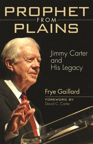 Prophet From Plains: Jimmy Carter And His Legacy,New