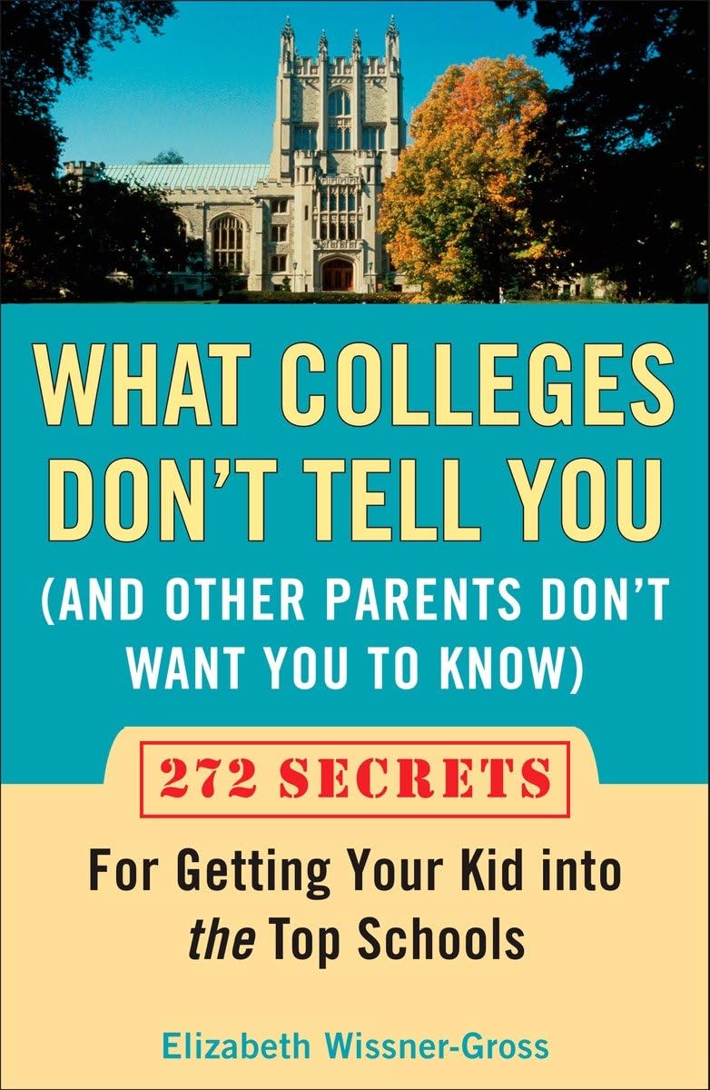 What Colleges Don't Tell You (And Other Parents Don't Want You to Know): 272 Secrets for Getting Your Kid into the Top Schools,Used