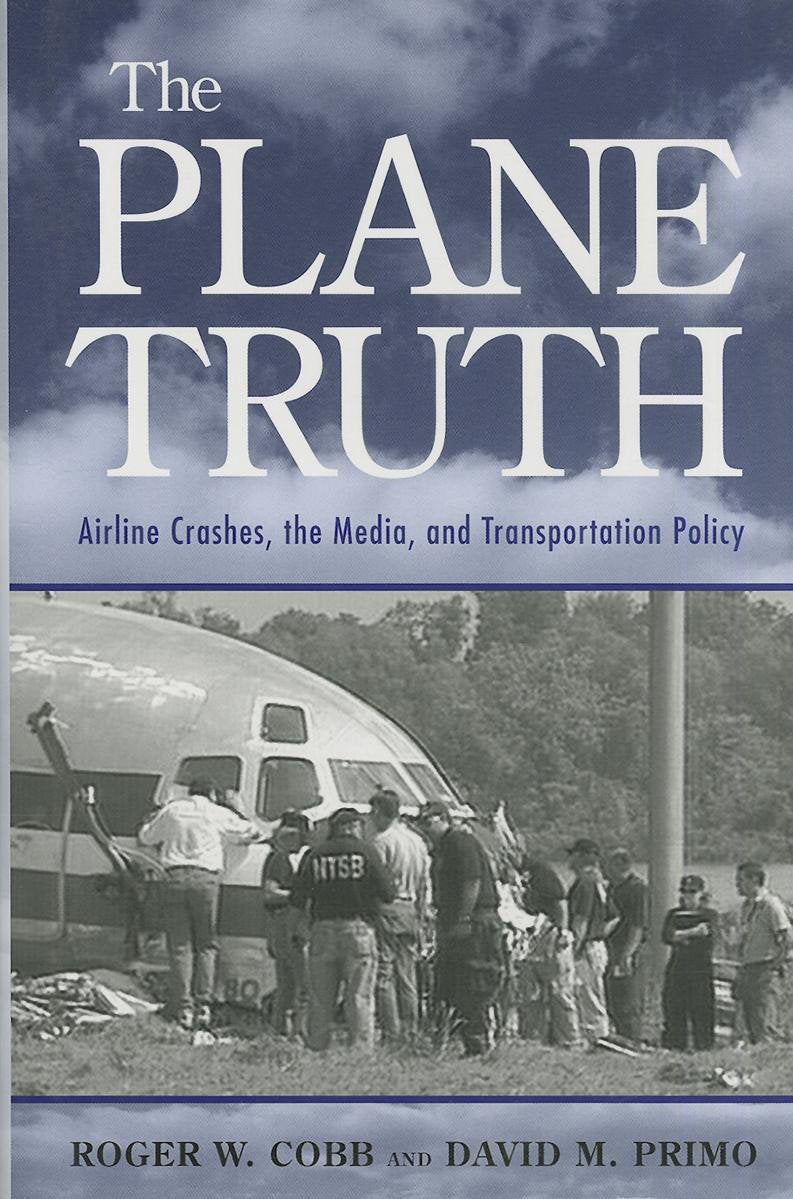 The Plane Truth: Airline Crashes, The Media, And Transportation Policy,New