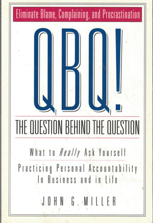 QBQ! The Question Behind the Question: Practicing Personal Accountability in business and in Life,New