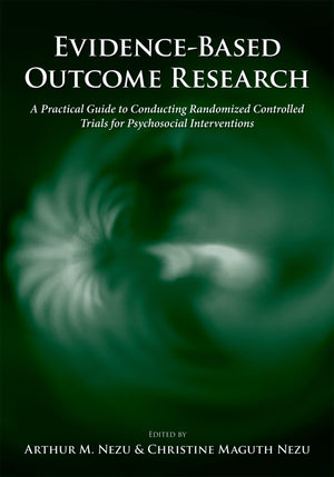 EvidenceBased Outcome Research: A Practical Guide to Conducting Randomized Controlled Trials for Psychosocial Interventions,Used