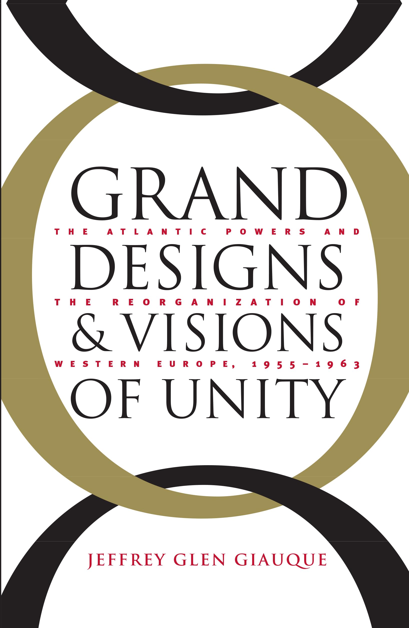 Grand Designs And Visions Of Unity: The Atlantic Powers And The Reorganization Of Western Europe, 19551963,Used