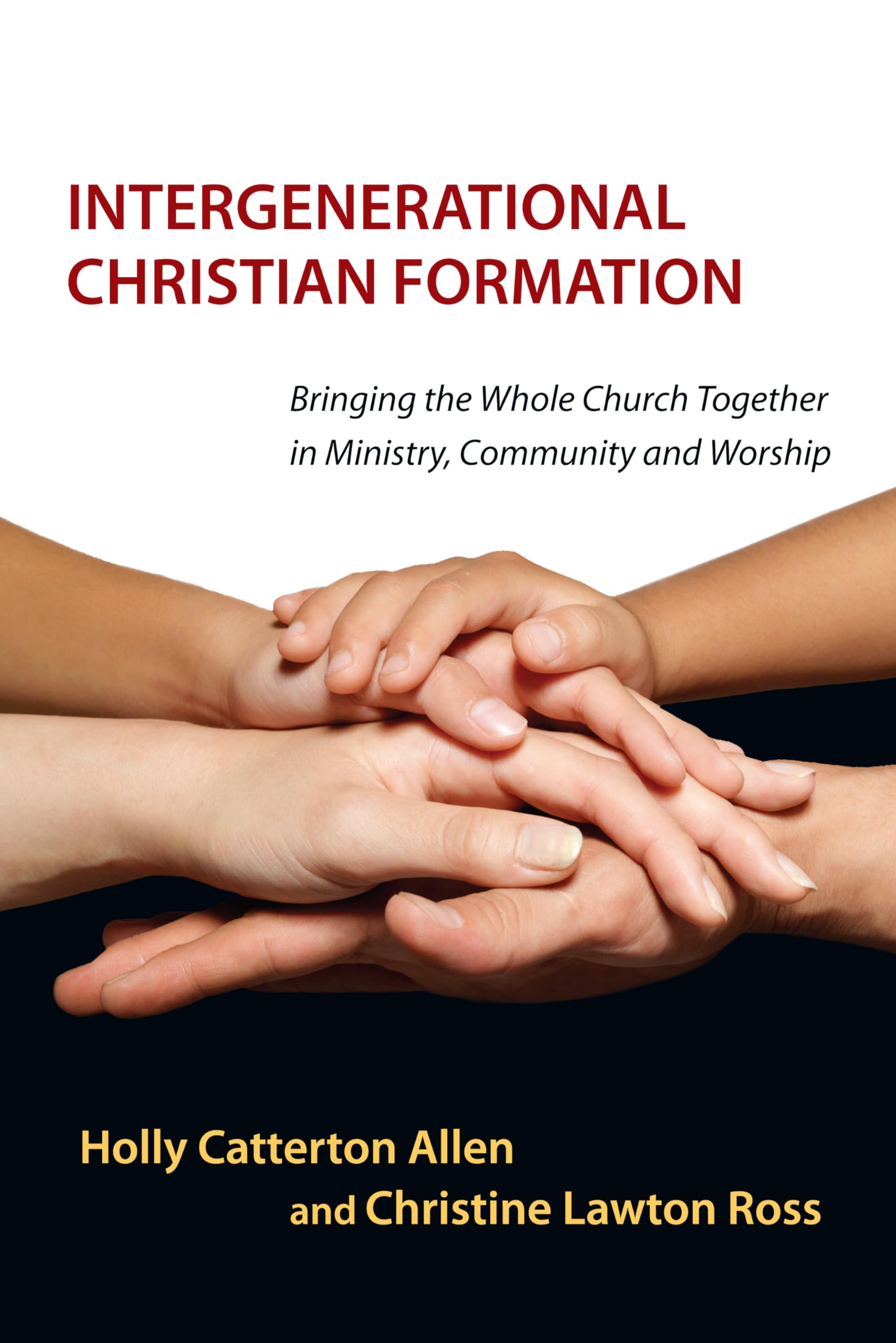 Intergenerational Christian Formation: Bringing the Whole Church Together in Ministry, Community and Worship,New