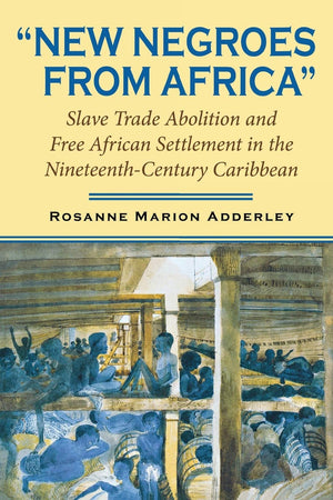 New Negroes from Africa: Slave Trade Abolition and Free African Settlement in the NineteenthCentury Caribbean (Blacks in the Di,New