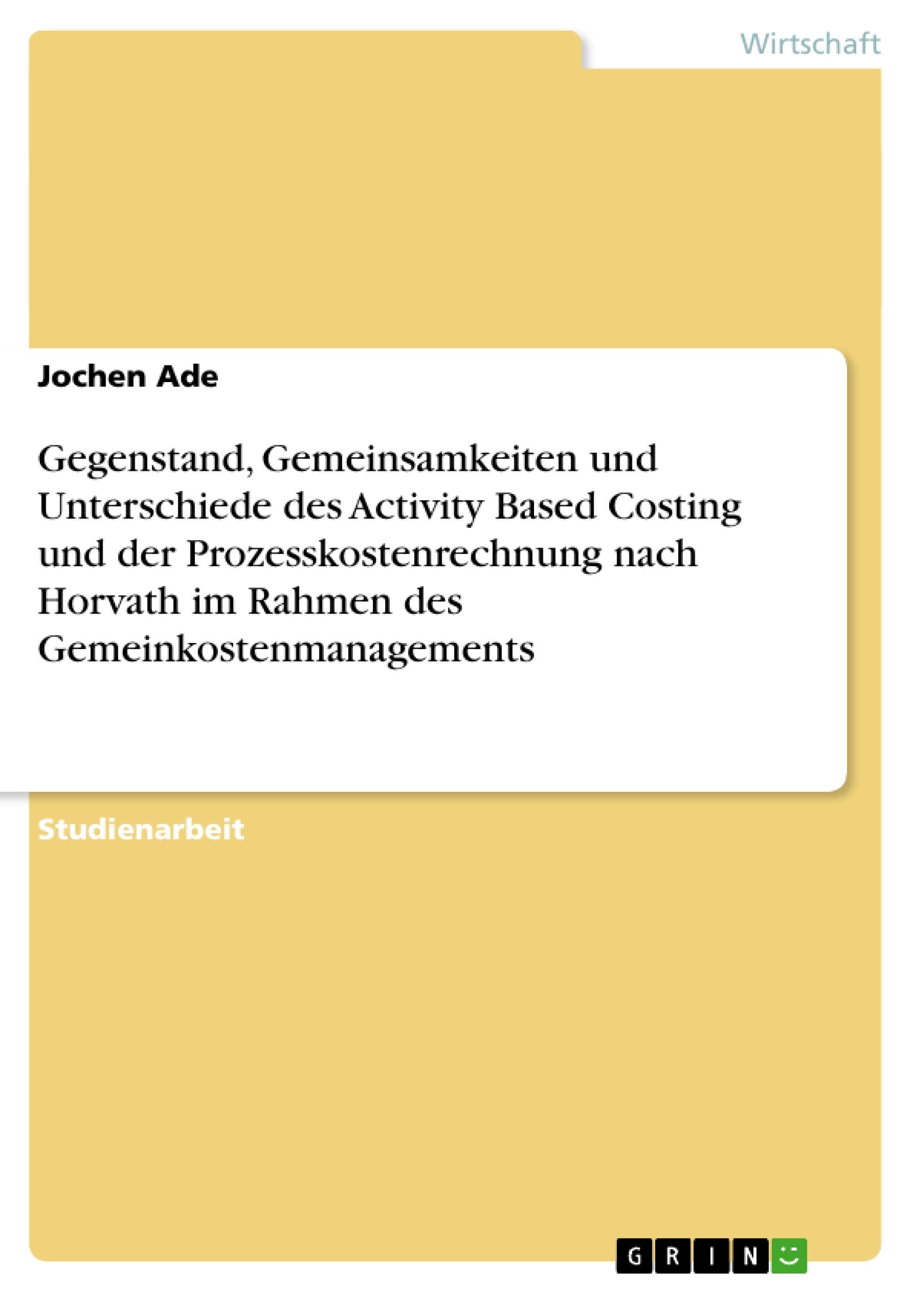 Gegenstand, Gemeinsamkeiten und Unterschiede des Activity Based Costing und der Prozesskostenrechnung nach Horvath im Rahmen des,Used