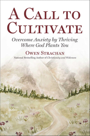 Call To Cultivate: Overcome Anxiety By Thriving Where God Plants You
