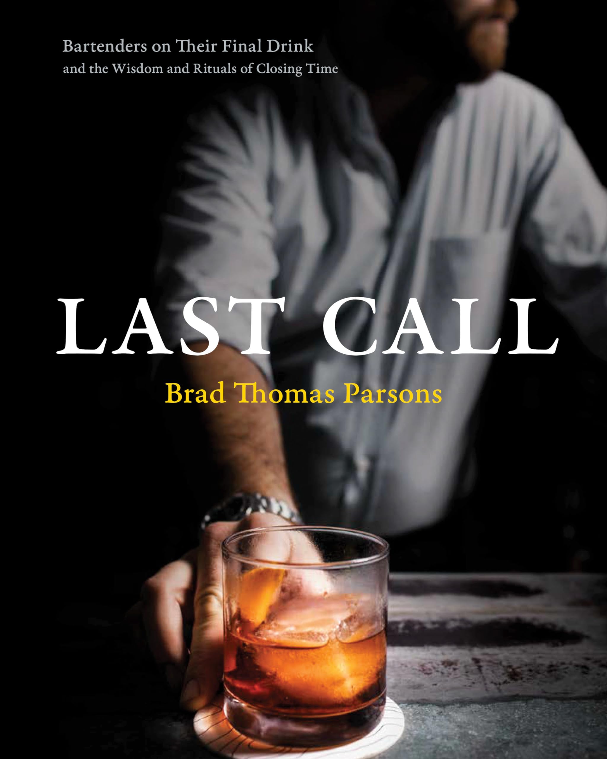 Last Call: Bartenders on Their Final Drink and the Wisdom and Rituals of Closing Time,Used