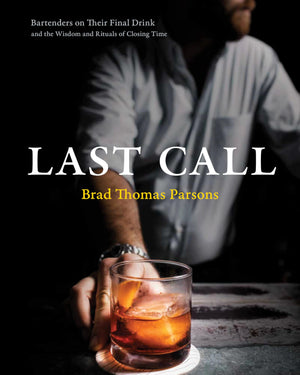 Last Call: Bartenders on Their Final Drink and the Wisdom and Rituals of Closing Time,Used