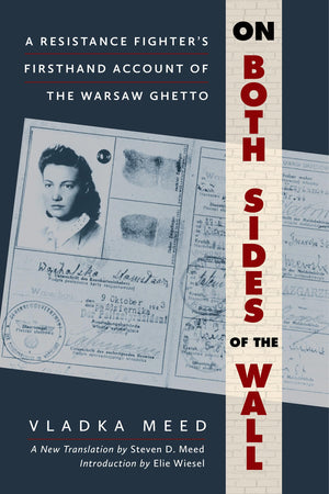 On Both Sides Of The Wall: A Resistance FighterS Firsthand Account Of The Warsaw Ghetto