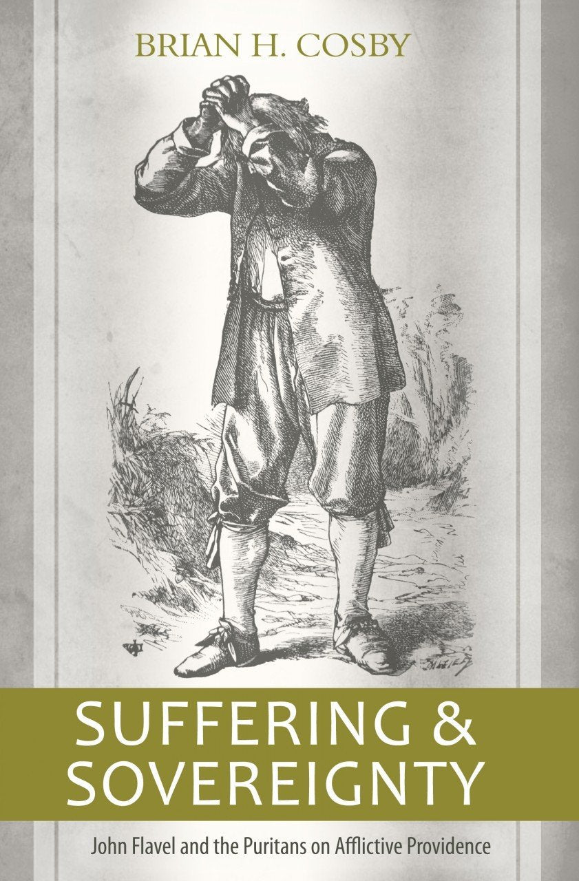 Suffering and Sovereignty: John Flavel and the Puritans on Afflictive Providence,New