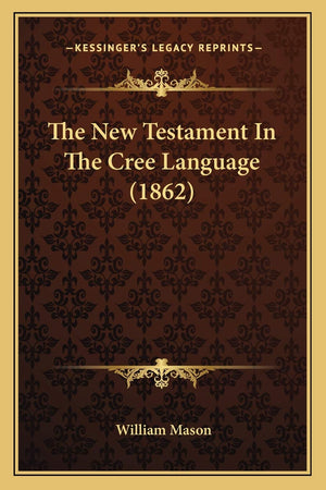 The New Testament In The Cree Language (1862) (Cree Edition)