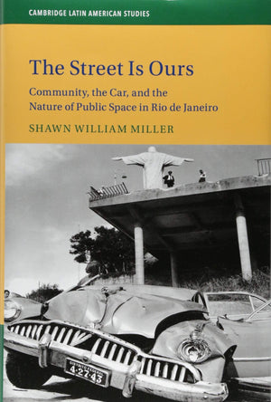 The Street Is Ours: Community, the Car, and the Nature of Public Space in Rio de Janeiro (Cambridge Latin American Studies, Seri,Used
