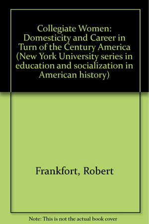 Collegiate Women: Domesticity and Career in Turn of the Century America,Used