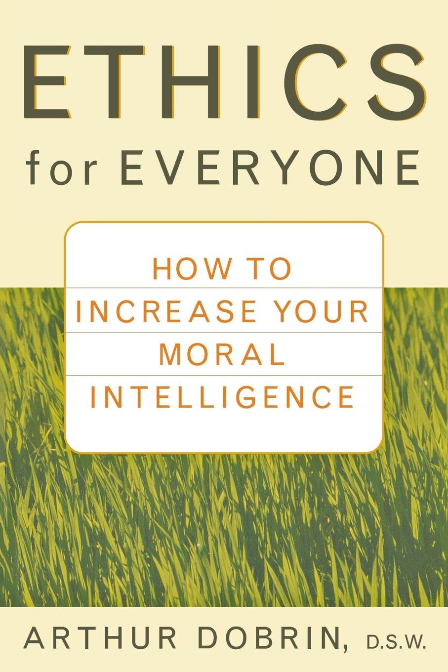 Ethics For Everyone: How To Increase Your Moral Intelligence,New