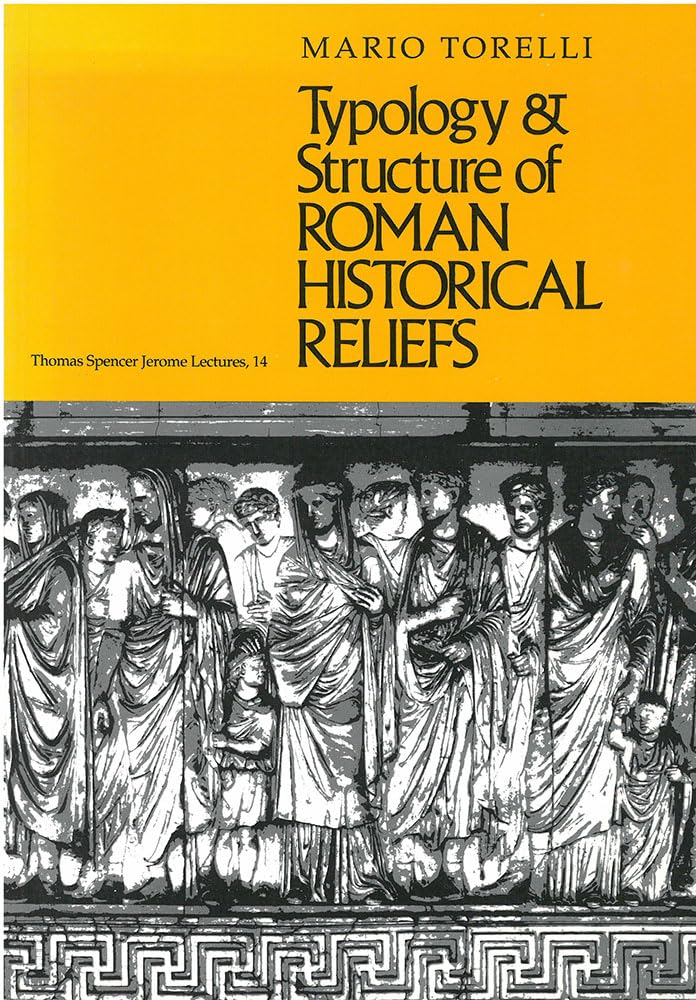 Typology And Structure Of Roman Historical Reliefs (Thomas Spencer Jerome Lectures)