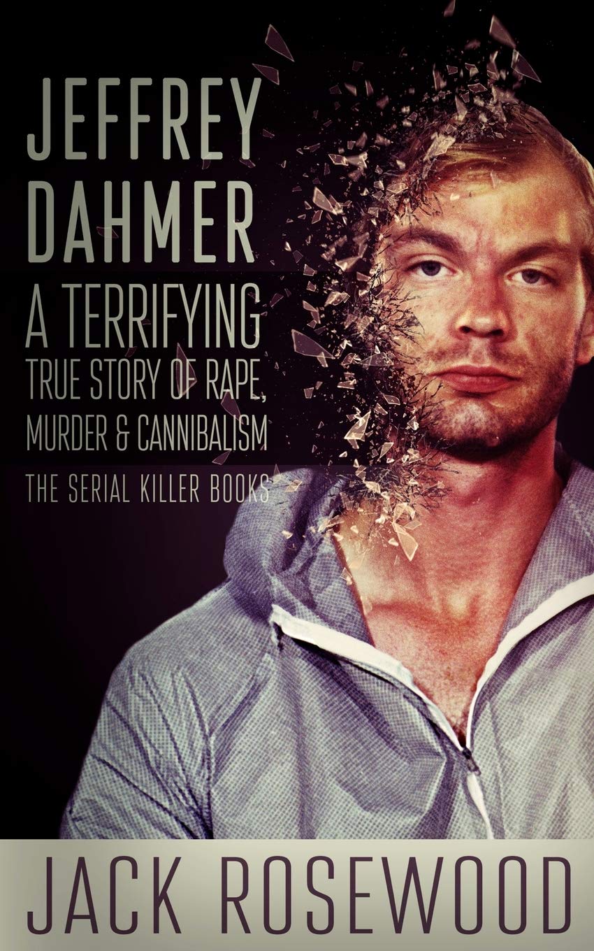 Jeffrey Dahmer: A Terrifying True Story of Rape, Murder & Cannibalism (The Serial Killer Books),Used