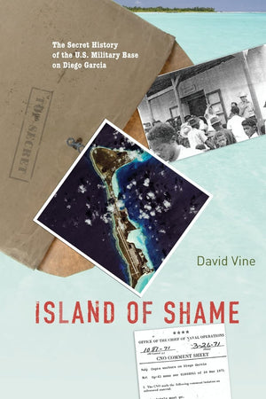 Island Of Shame: The Secret History Of The U.S. Military Base On Diego Garcia,New