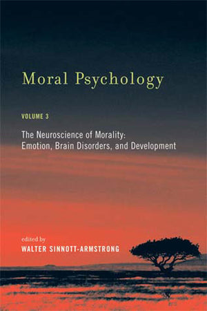 Moral Psychology, Volume 3: The Neuroscience Of Morality: Emotion, Brain Disorders, And Development (Bradford Books)
