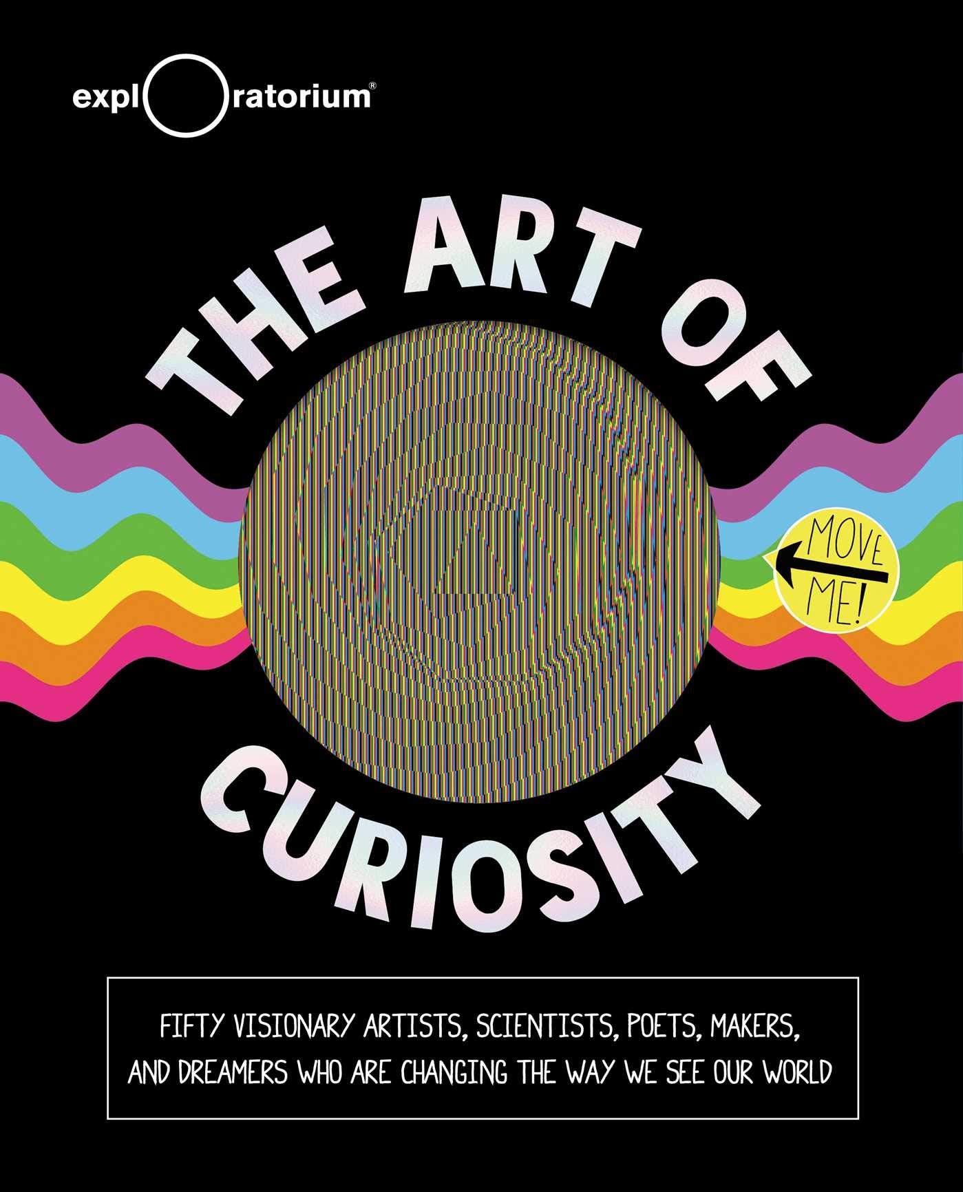 The Art of Curiosity: 50 Visionary Artists, Scientists, Poets, Makers & Dreamers Who Are Changing the Way We See Our World,Used