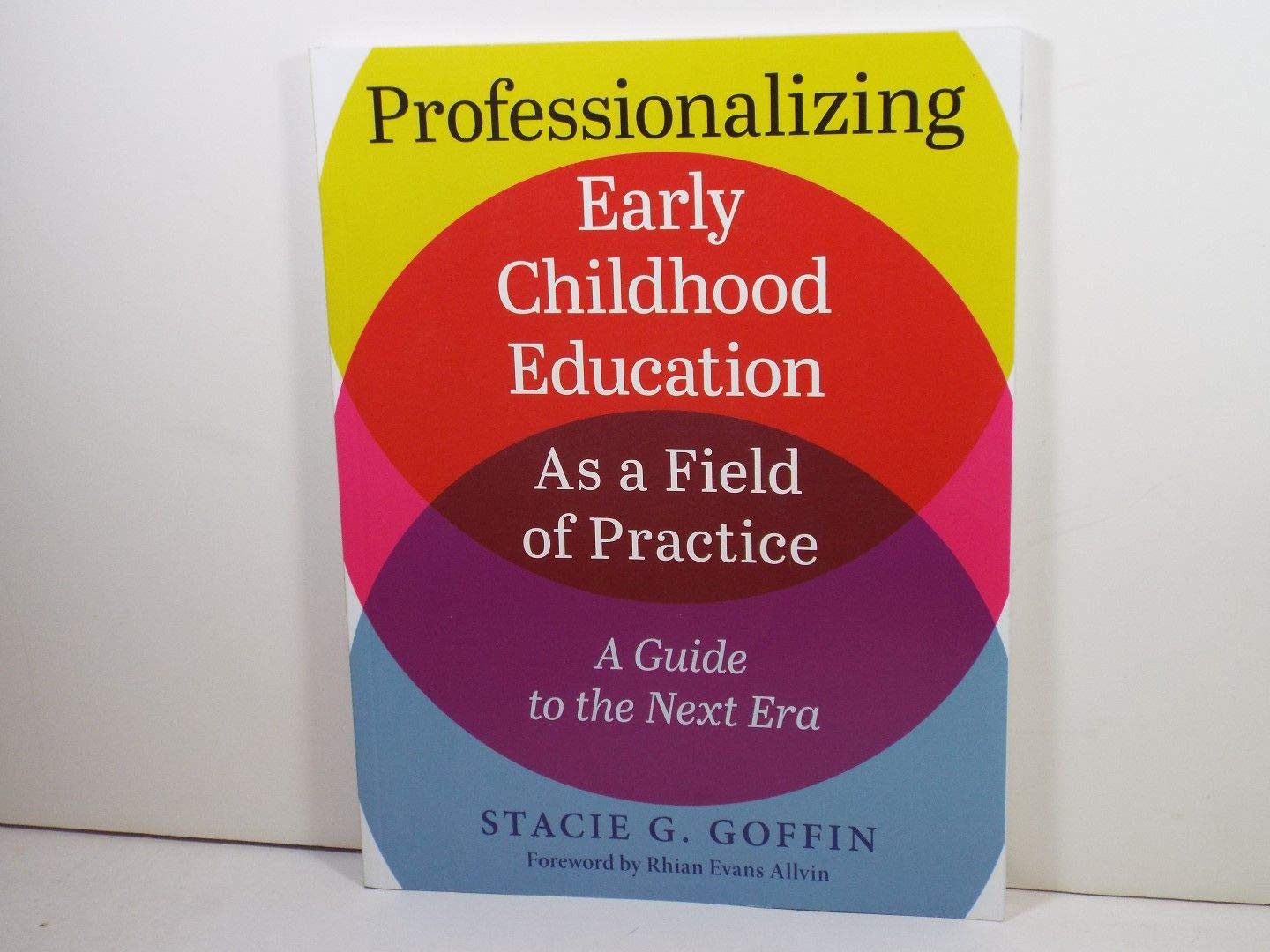 Professionalizing Early Childhood Education As A Field Of Practice: A Guide To The Next Era,Used