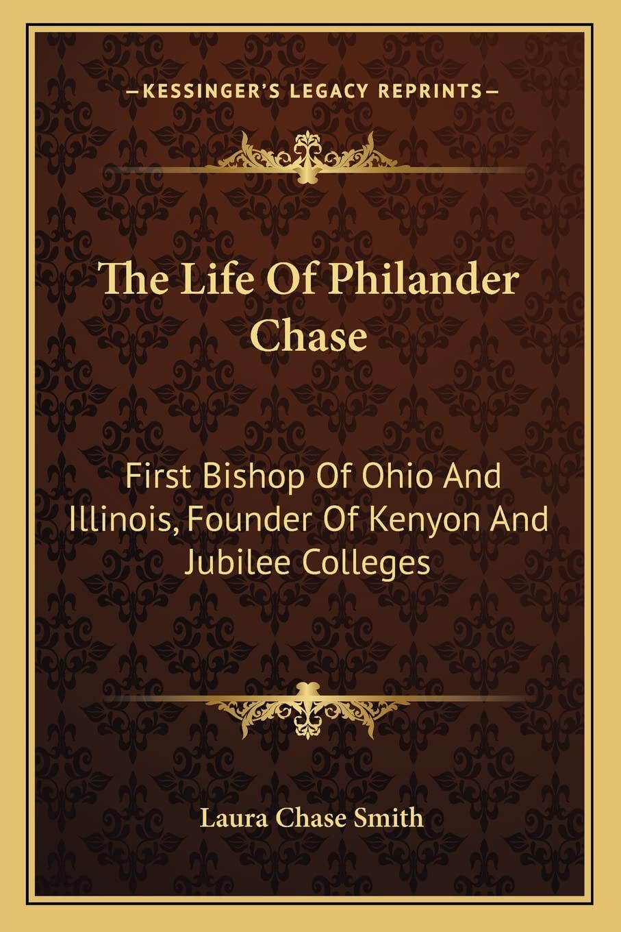 The Life Of Philander Chase: First Bishop Of Ohio And Illinois, Founder Of Kenyon And Jubilee Colleges,New