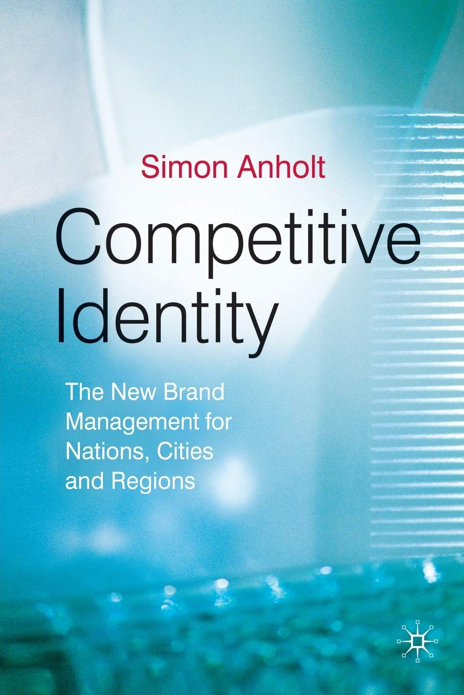 Competitive Identity: The New Brand Management for Nations, Cities and Regions,New