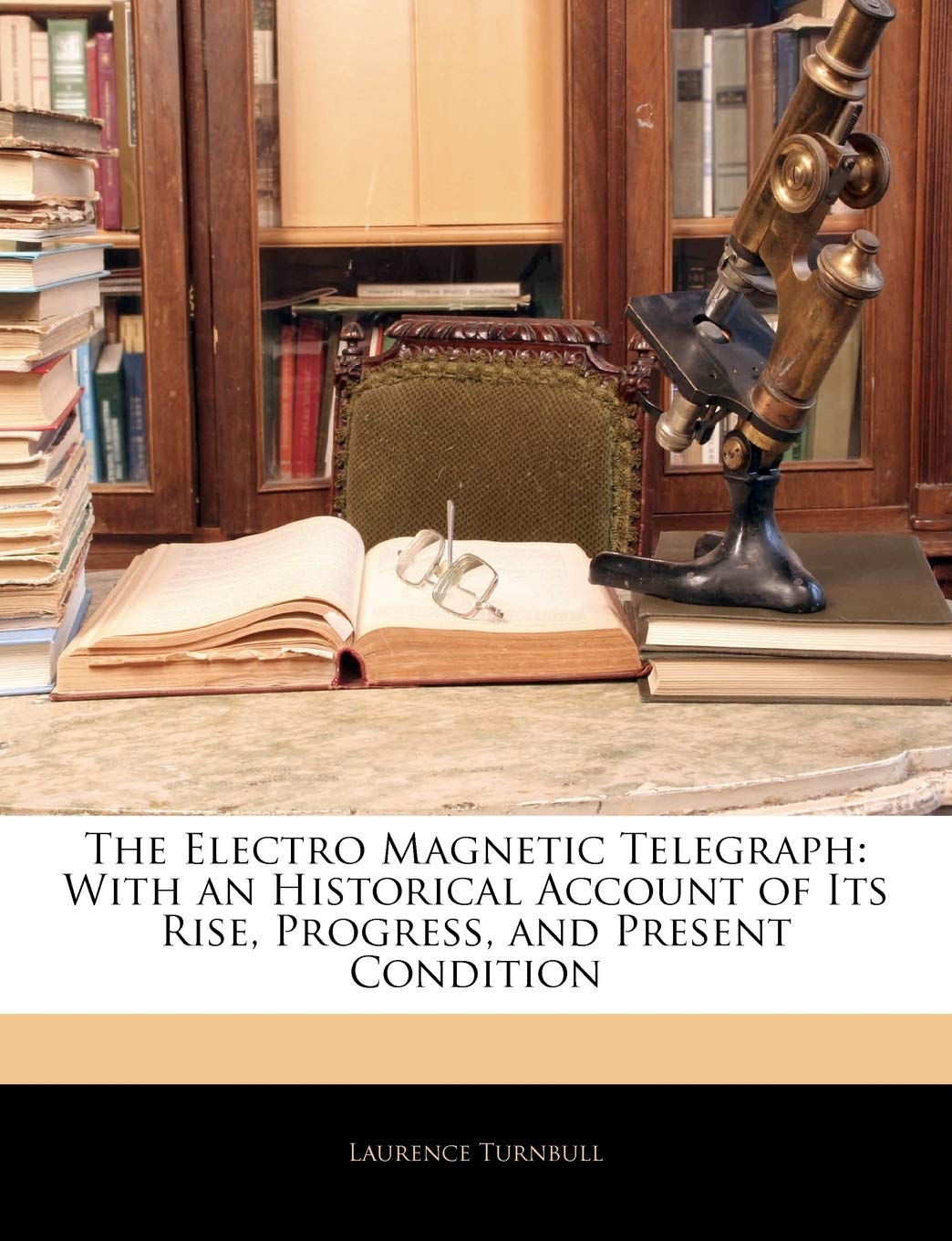 The Electro Magnetic Telegraph: With an Historical Account of Its Rise, Progress, and Present Condition,Used