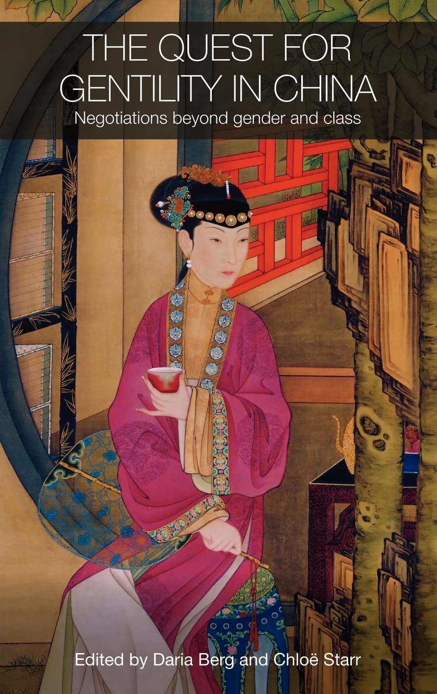 The Quest For Gentility In China: Negotiations Beyond Gender And Class (Routledge Studies In The Modern History Of Asia),New