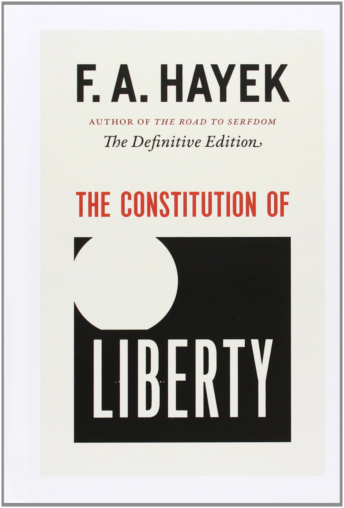 The Constitution of Liberty: The Definitive Edition (Volume 17) (The Collected Works of F. A. Hayek)