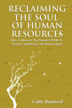 Reclaiming The Soul Of Human Resources: How To Recover The Purpose Of Hr To Nurture And Protect The Human Spirit,Used