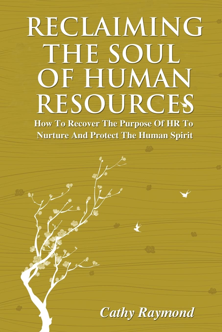 Reclaiming The Soul Of Human Resources: How To Recover The Purpose Of Hr To Nurture And Protect The Human Spirit,Used