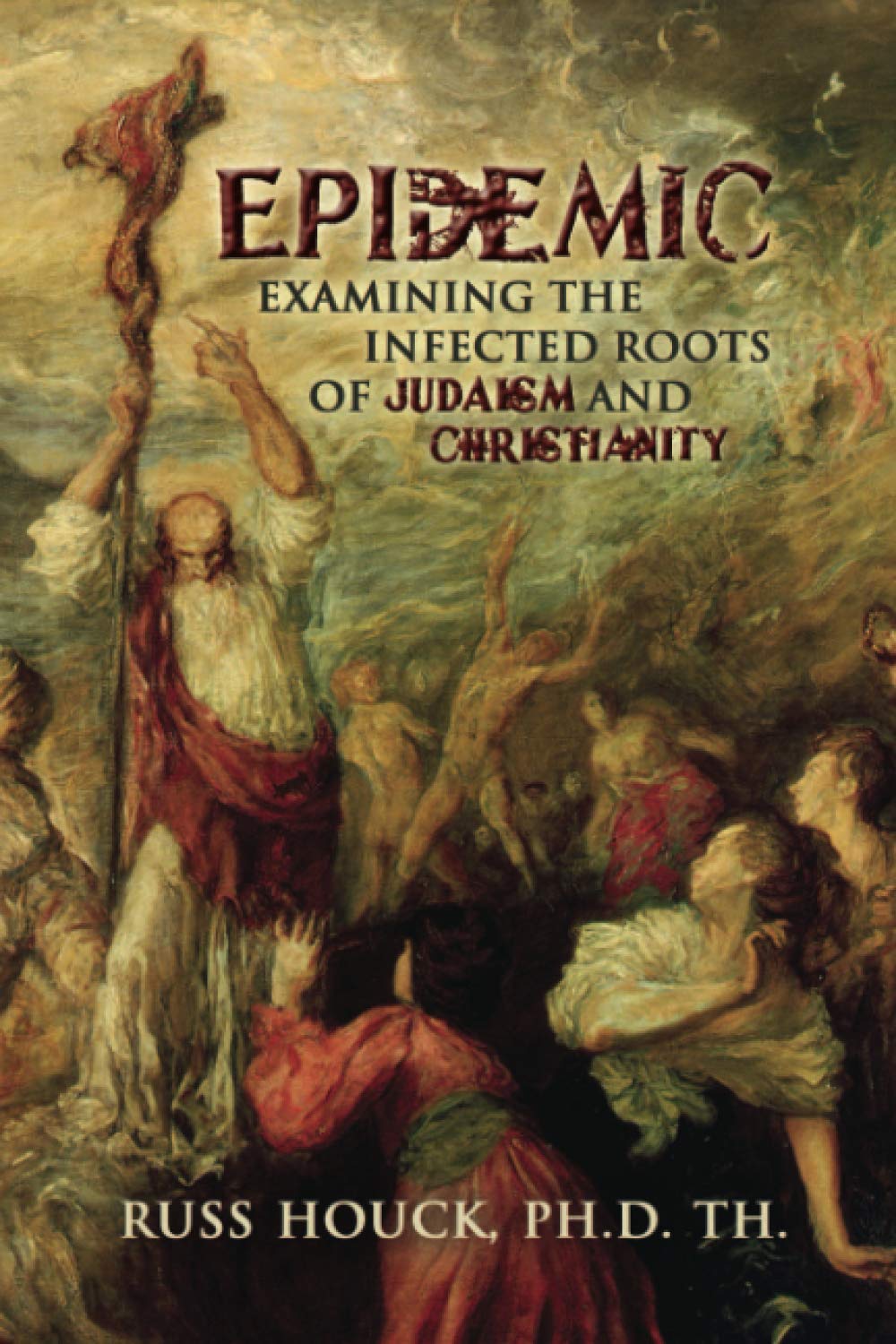 EPIDEMIC Examining the Infected Roots of Judaism and Christianity: How do we find God with all this mess?,Used