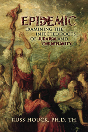 EPIDEMIC Examining the Infected Roots of Judaism and Christianity: How do we find God with all this mess?,Used