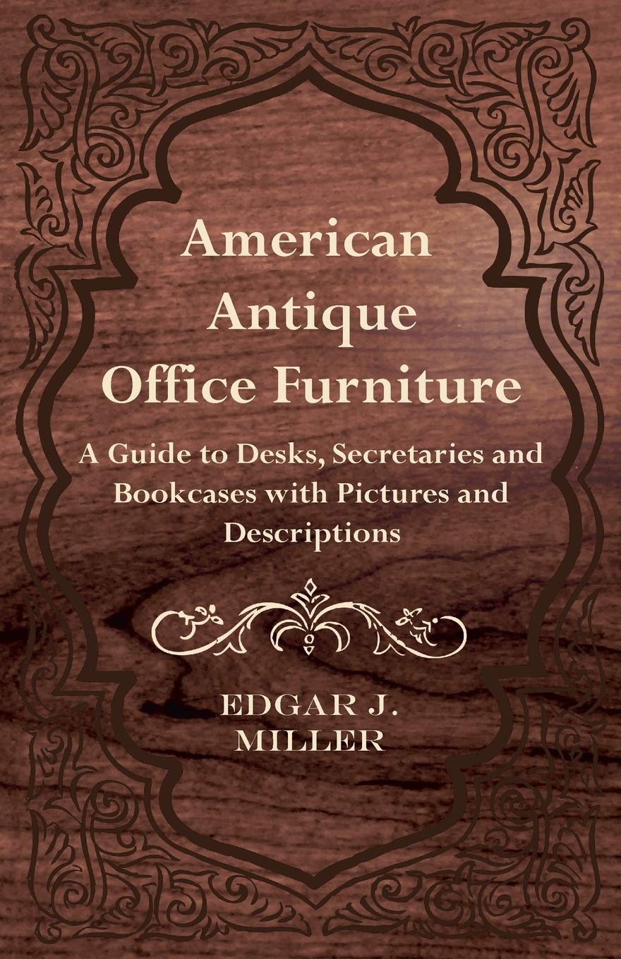 American Antique Office Furniture  A Guide To Desks, Secretaries And Bookcases, With Pictures And Descriptions,New